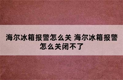 海尔冰箱报警怎么关 海尔冰箱报警怎么关闭不了